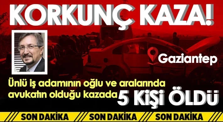Gaziantep’te Kahreden kaza 5 ölü. Özmen’in evlat acısı!..